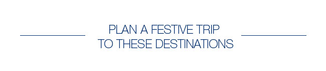 PLAN A FESTIVE TRIP TO THESE DESTINATIONS