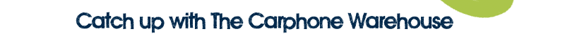Catch up with The Carphone Warehouse