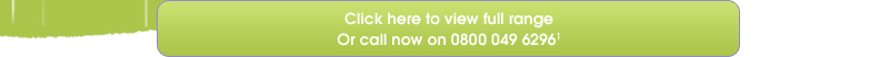 Click here to view full range Or call now on 0800 049 62961